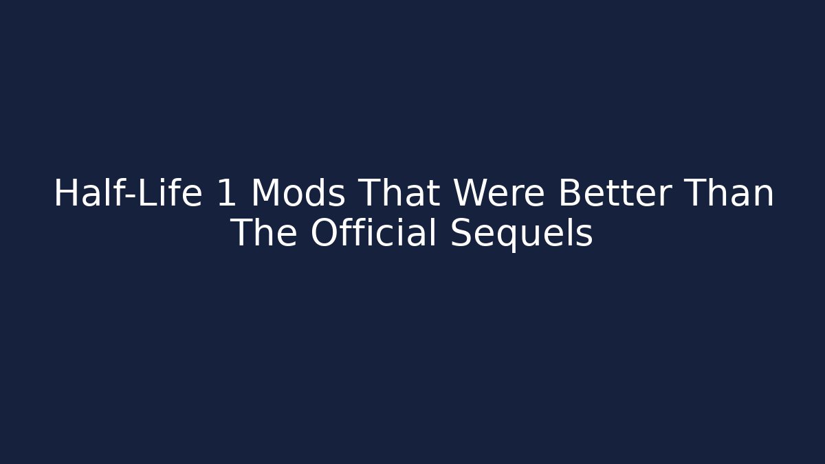 Half-Life 1 Mods That Were Better Than The Official Sequels