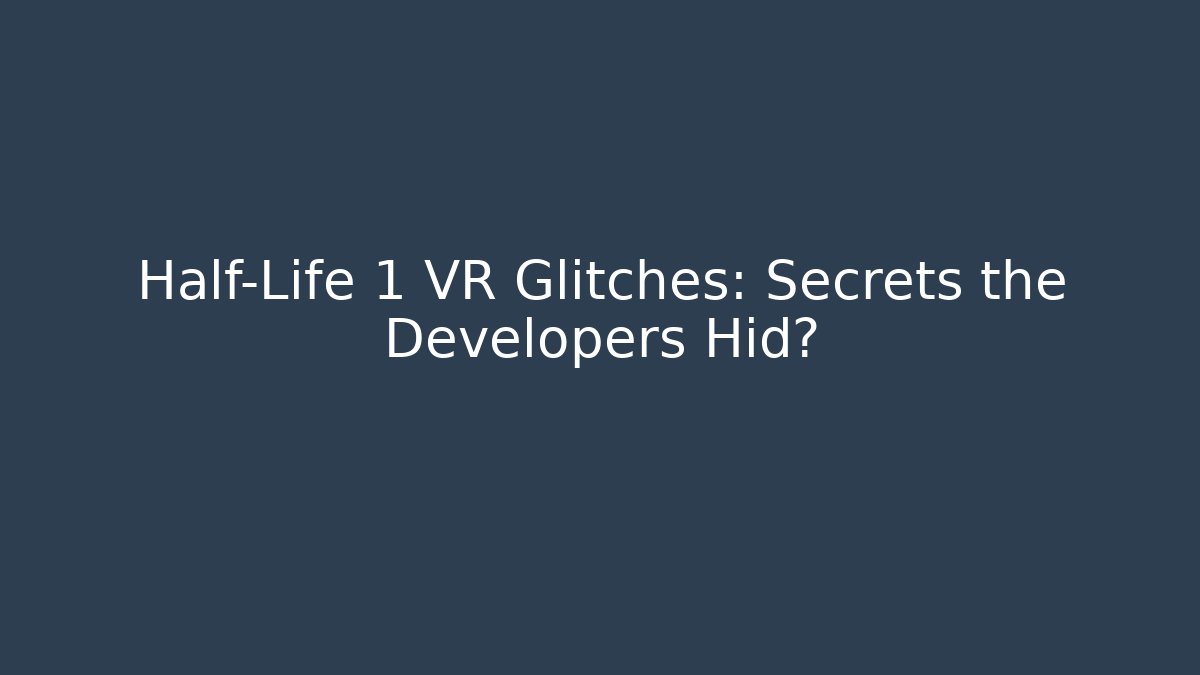 Half-Life 1 VR Glitches: Secrets the Developers Hid?