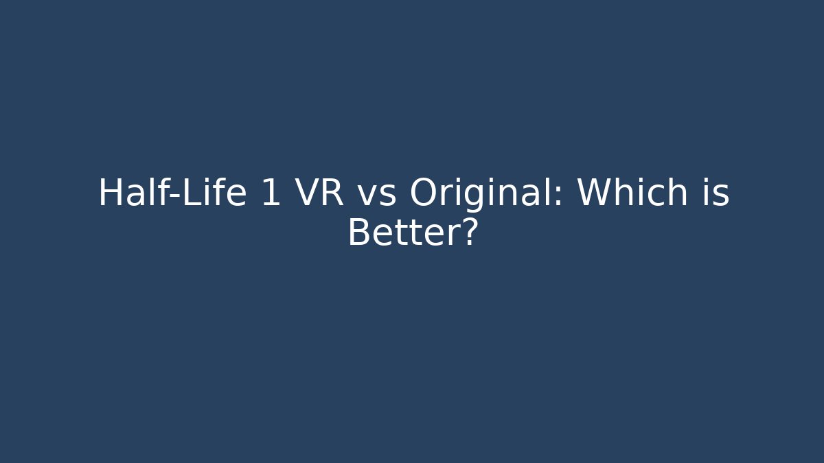 Half-Life 1 VR vs Original: Which is Better?