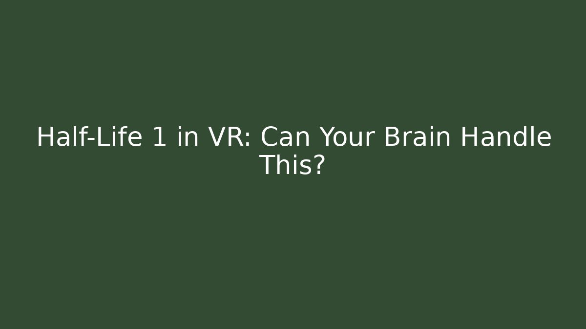 Half-Life 1 in VR: Can Your Brain Handle This?