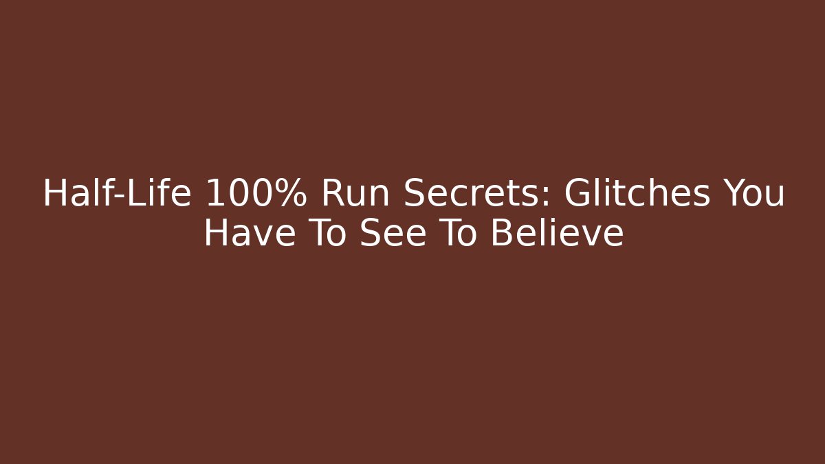 Half-Life 100% Run Secrets: Glitches You Have To See To Believe
