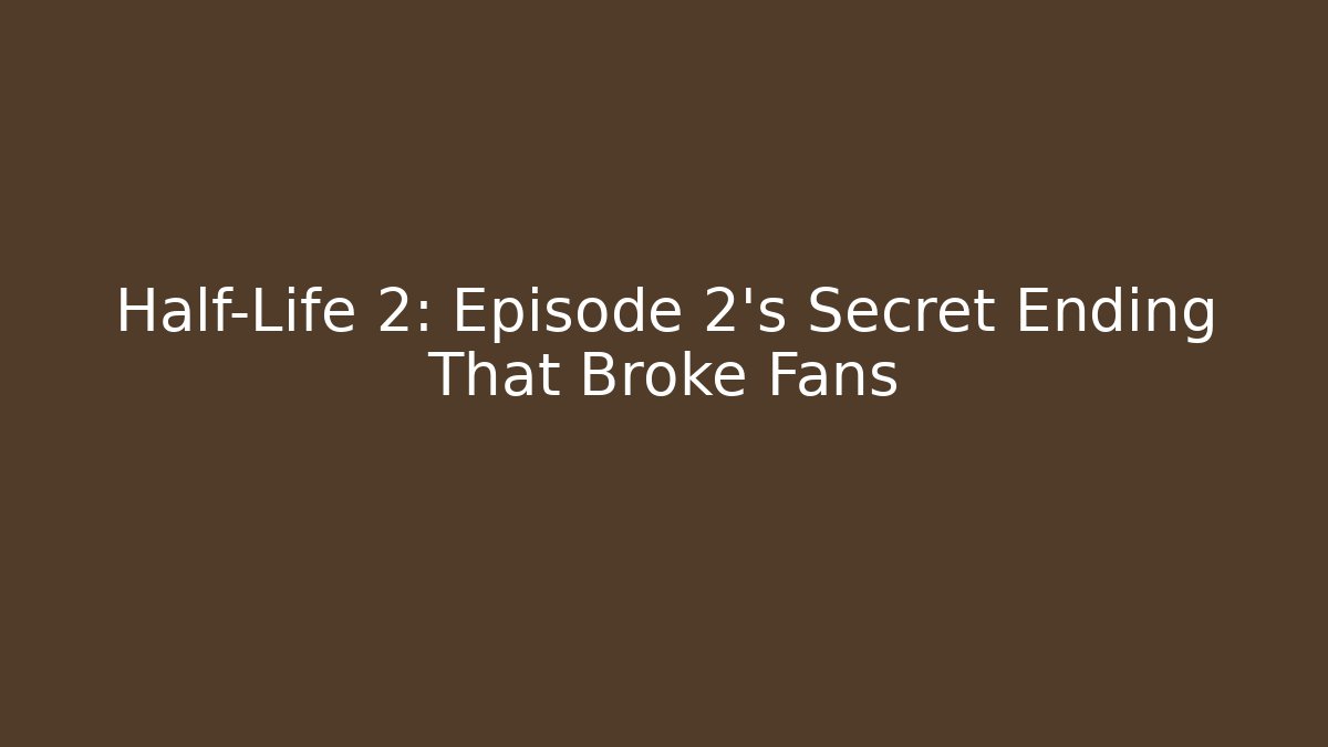 Half-Life 2: Episode 2's Secret Ending That Broke Fans