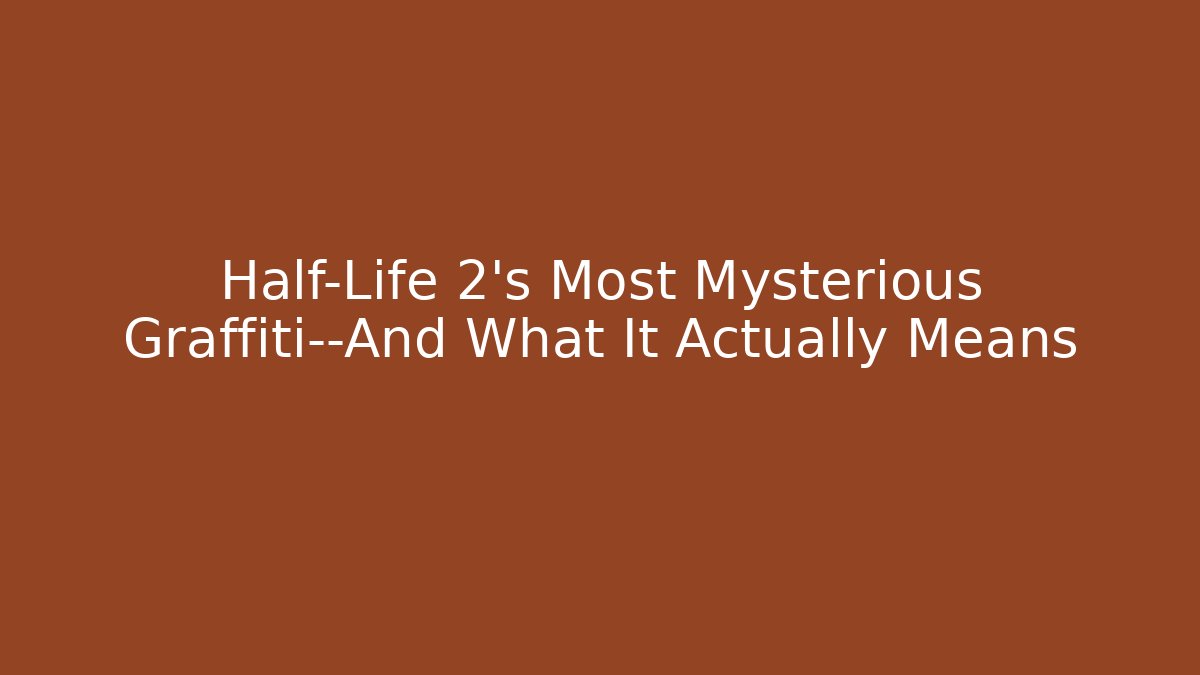 Half-Life 2’s Most Mysterious Graffiti—And What It Actually Means
