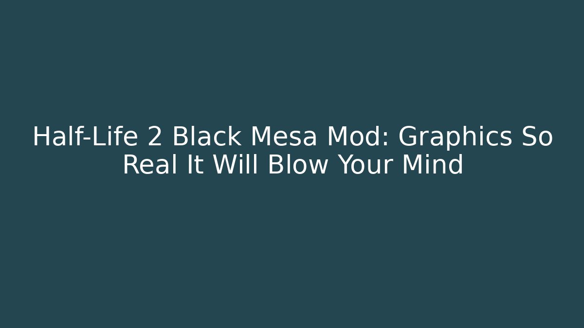 Half-Life 2 Black Mesa Mod: Graphics So Real It Will Blow Your Mind