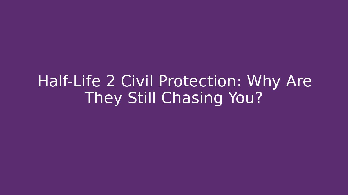 Half-Life 2 Civil Protection: Why Are They Still Chasing You?