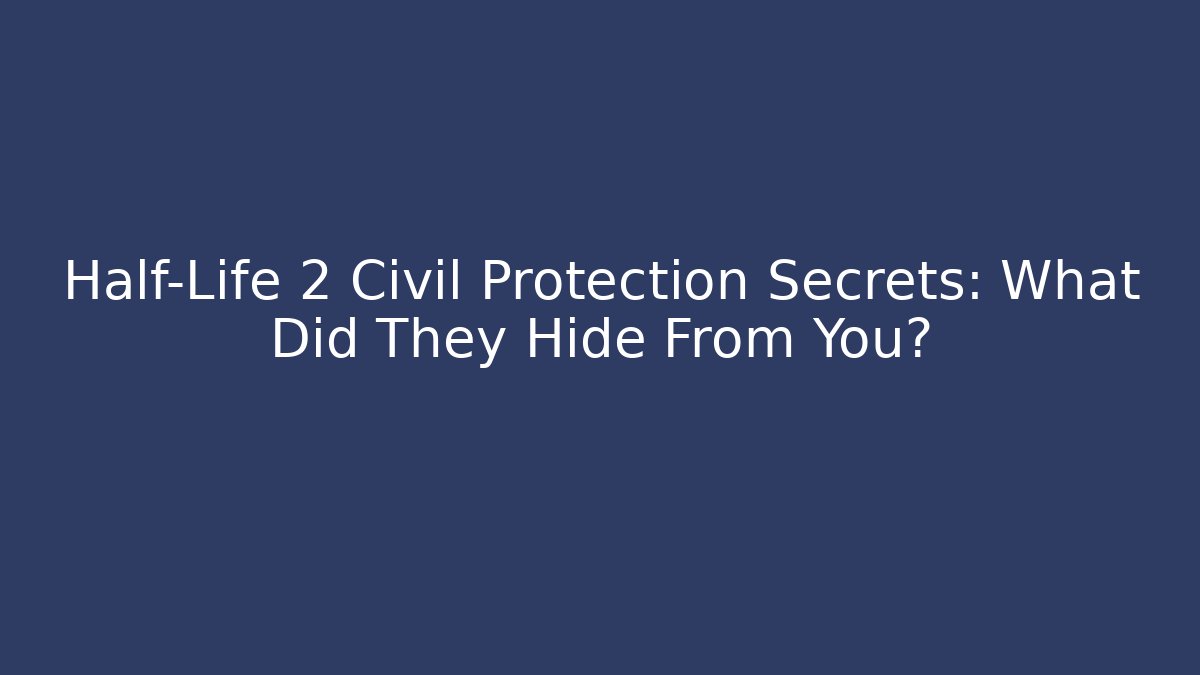 Half-Life 2 Civil Protection Secrets: What Did They Hide From You?