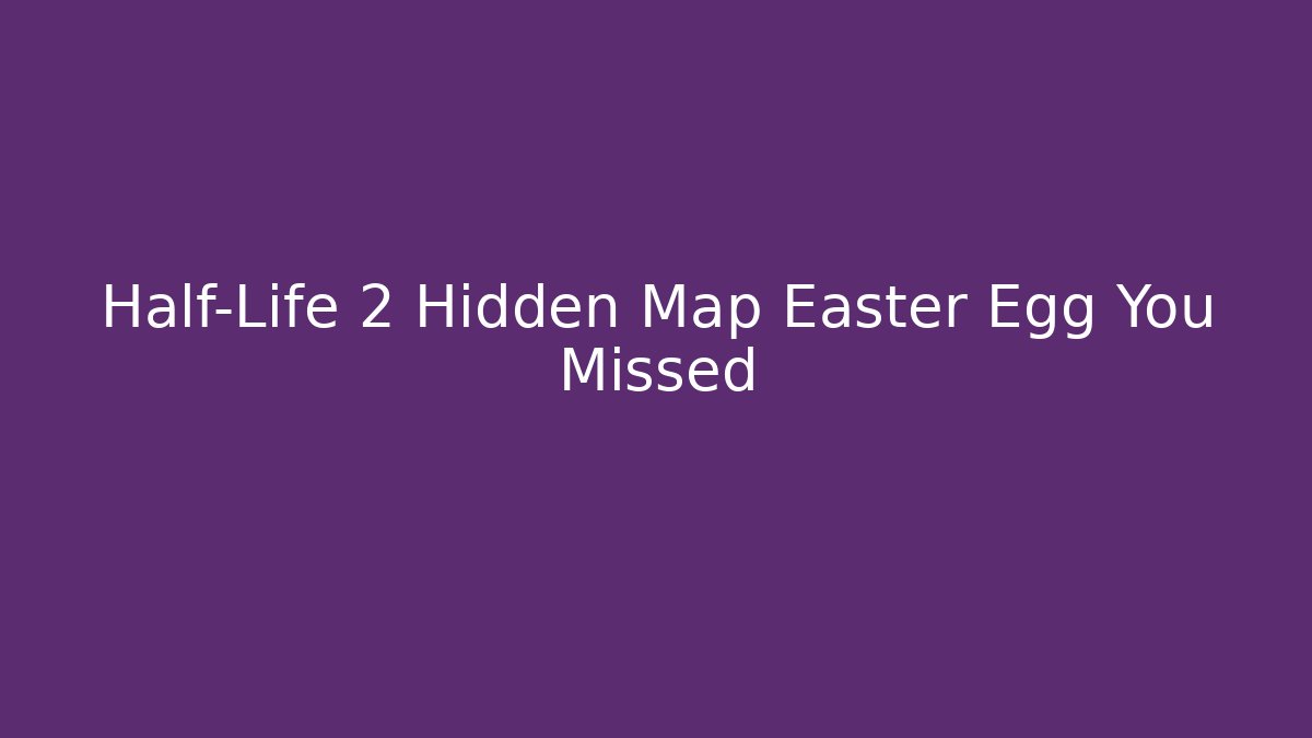 Half-Life 2 Hidden Map Easter Egg You Missed