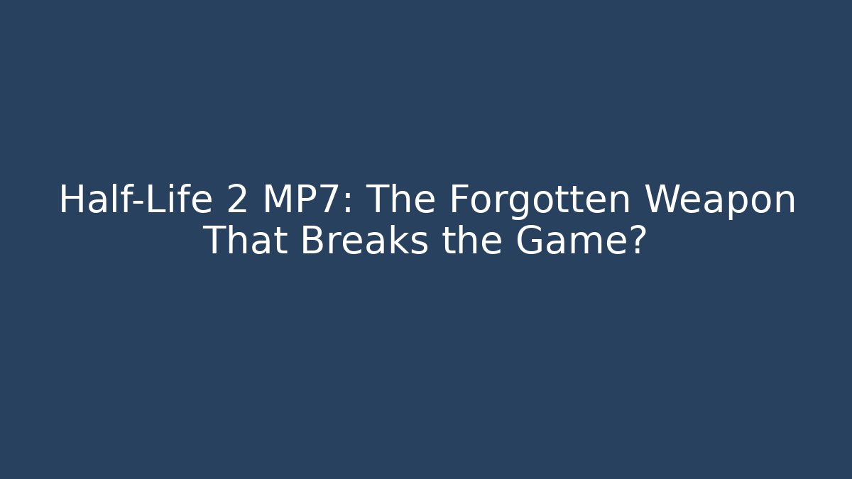 Half-Life 2 MP7: The Forgotten Weapon That Breaks the Game?