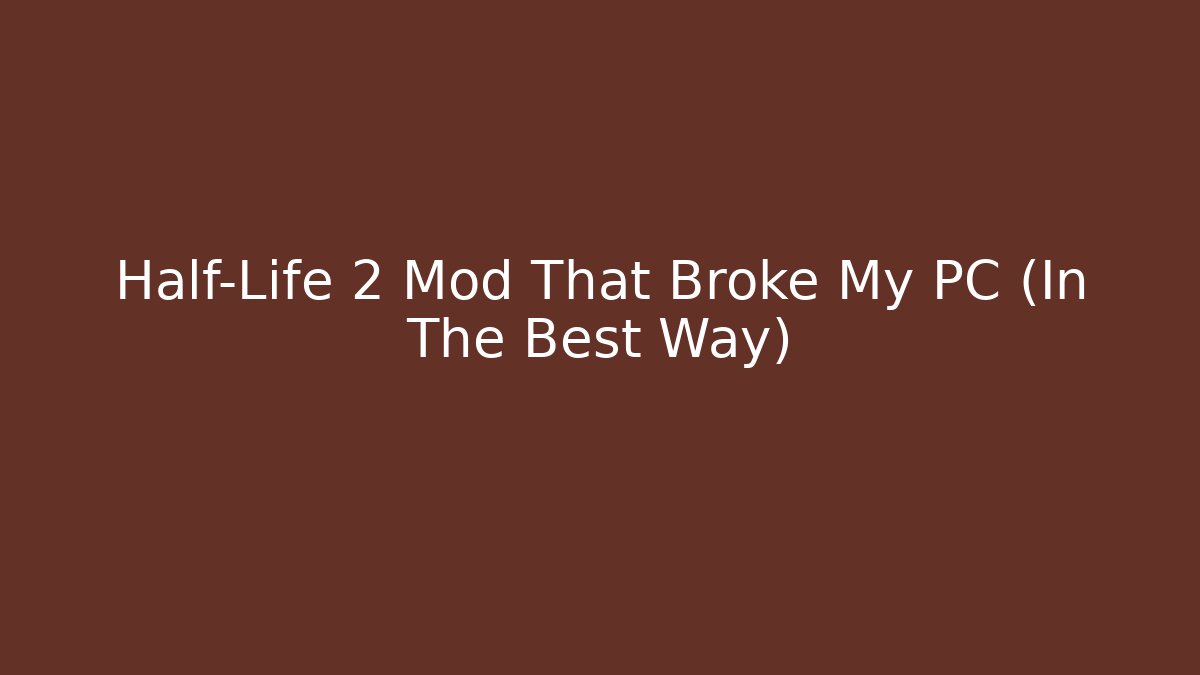 Half-Life 2 Mod That Broke My PC (In The Best Way)