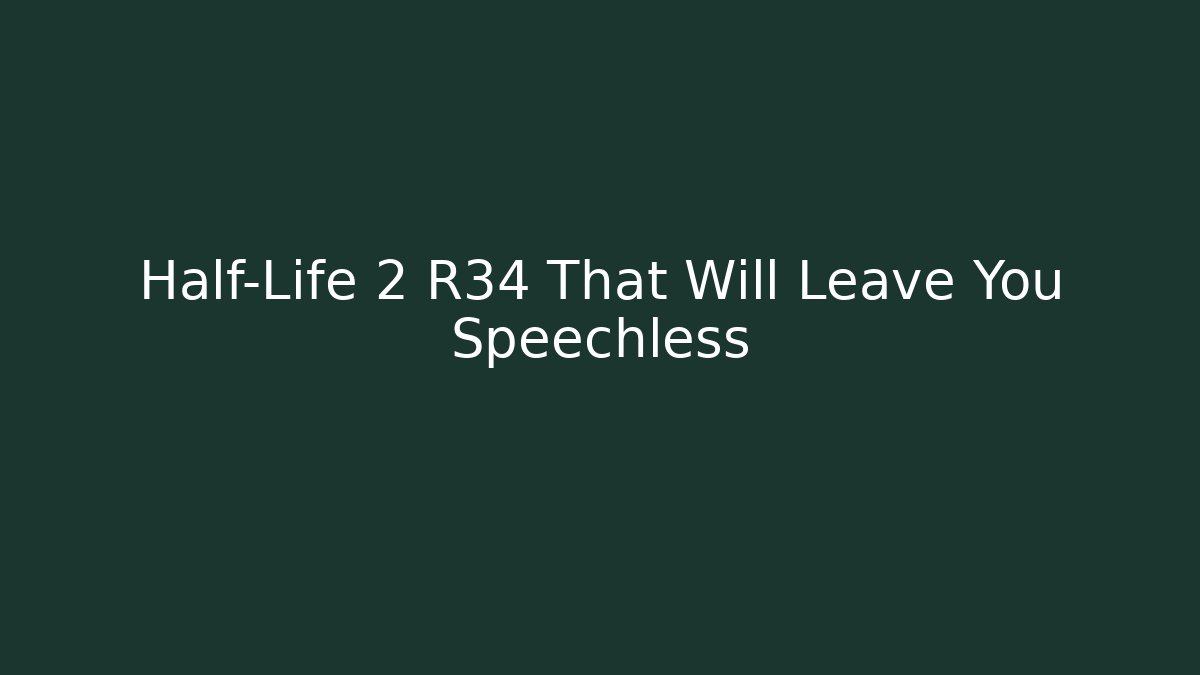 Half-Life 2 R34 That Will Leave You Speechless