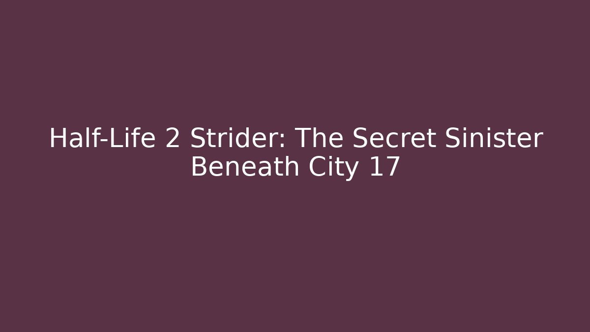 Half-Life 2 Strider: The Secret Sinister Beneath City 17