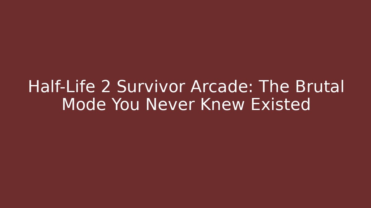 Half-Life 2 Survivor Arcade: The Brutal Mode You Never Knew Existed - Critter Realm