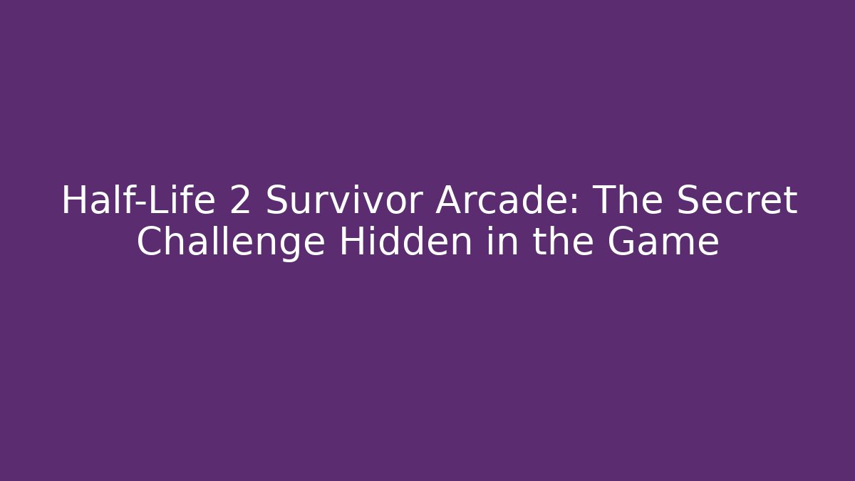 Half-Life 2 Survivor Arcade: The Secret Challenge Hidden in the Game