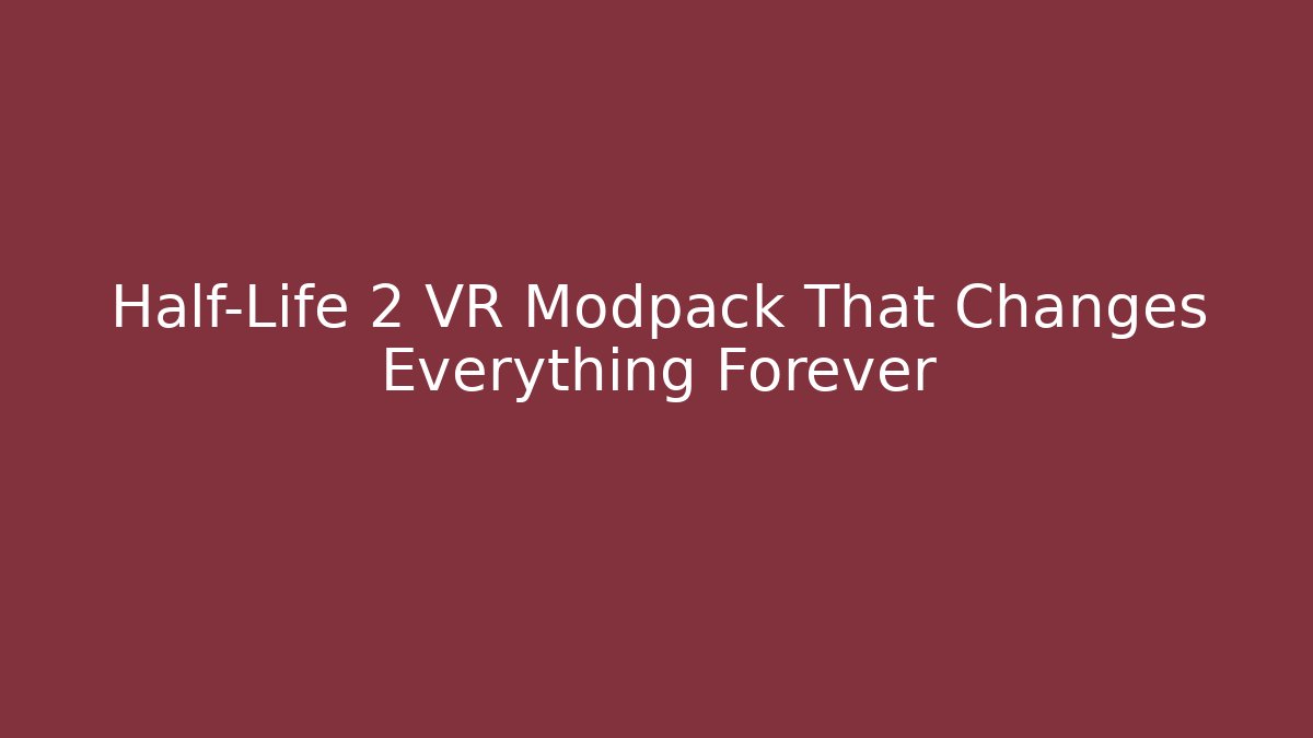Half-Life 2 VR Modpack That Changes Everything Forever