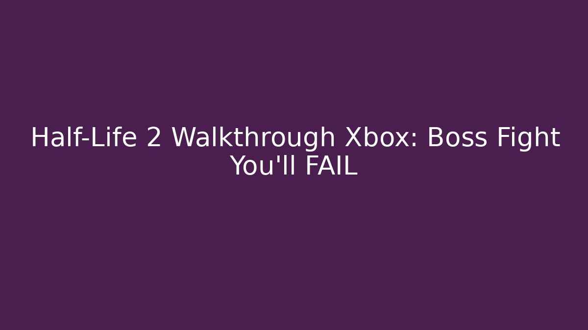 Half-Life 2 Walkthrough Xbox: Boss Fight You'll FAIL