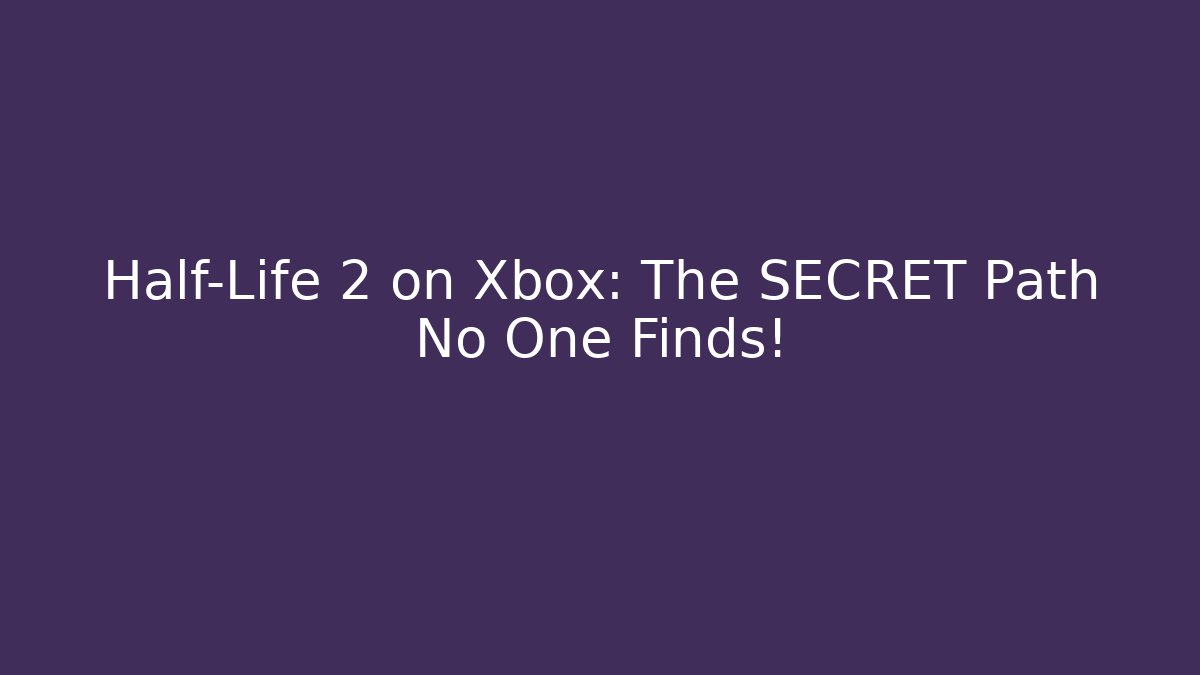 Half-Life 2 on Xbox: The SECRET Path No One Finds!