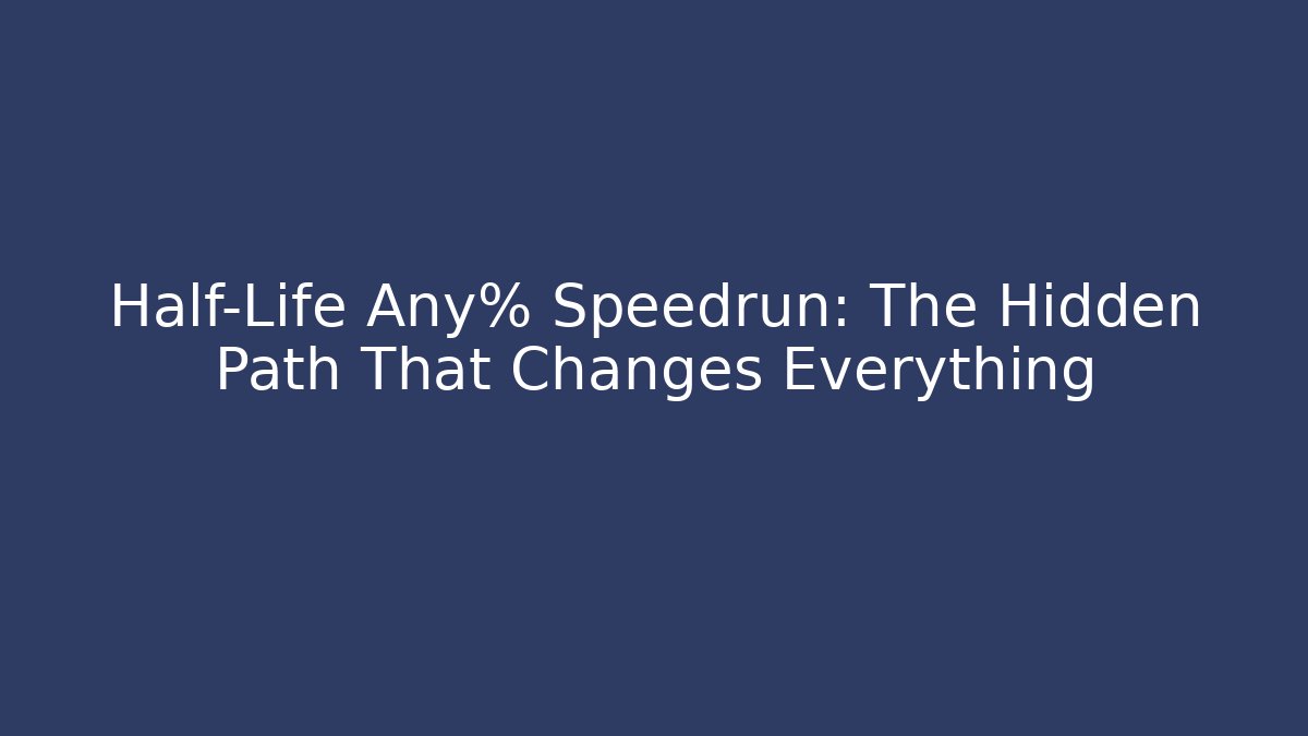 Half-Life Any% Speedrun: The Hidden Path That Changes Everything