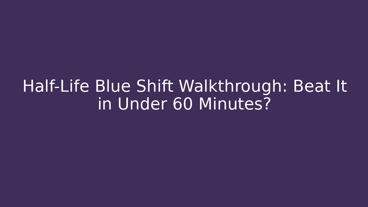 Half-Life Blue Shift Walkthrough: Beat It in Under 60 Minutes? - Critter Realm