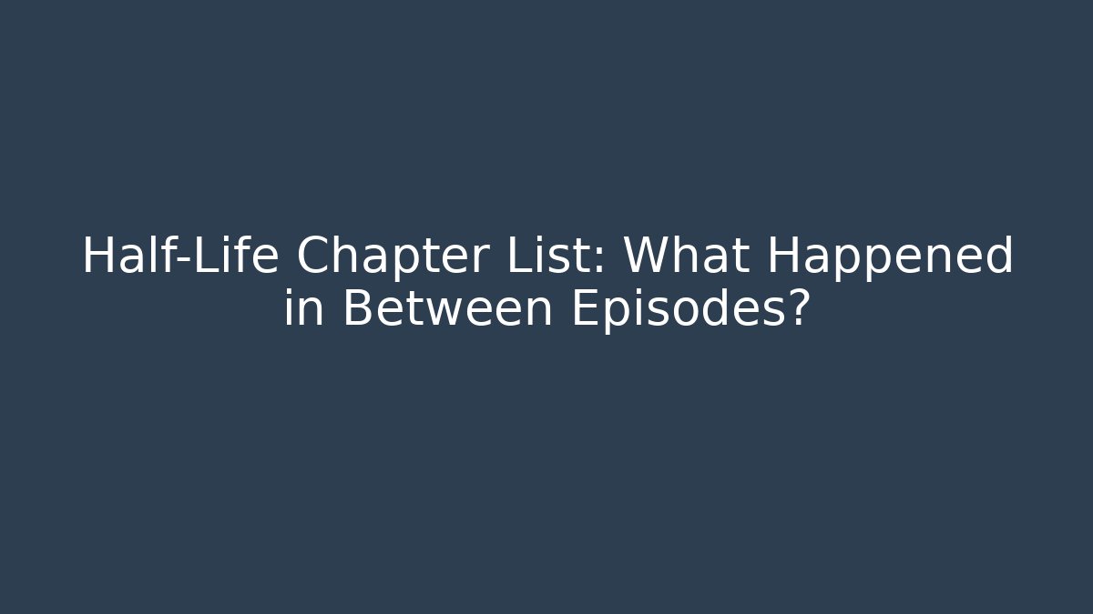 Half-Life Chapter List: What Happened in Between Episodes? - Critter Realm