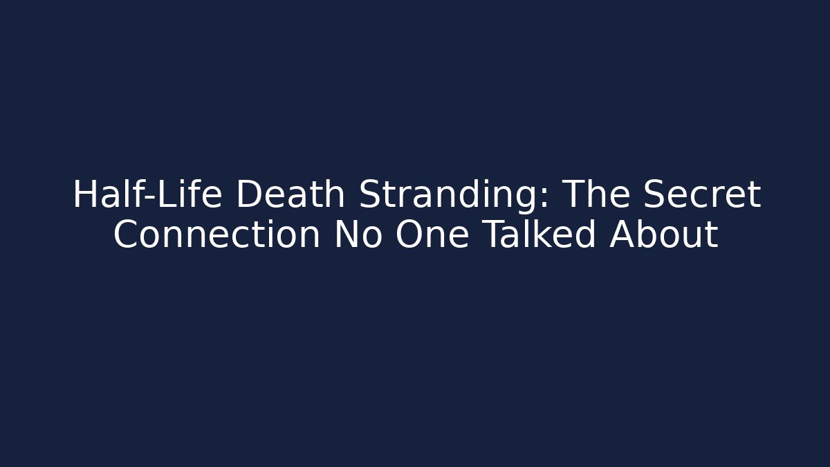 Half-Life Death Stranding: The Secret Connection No One Talked About