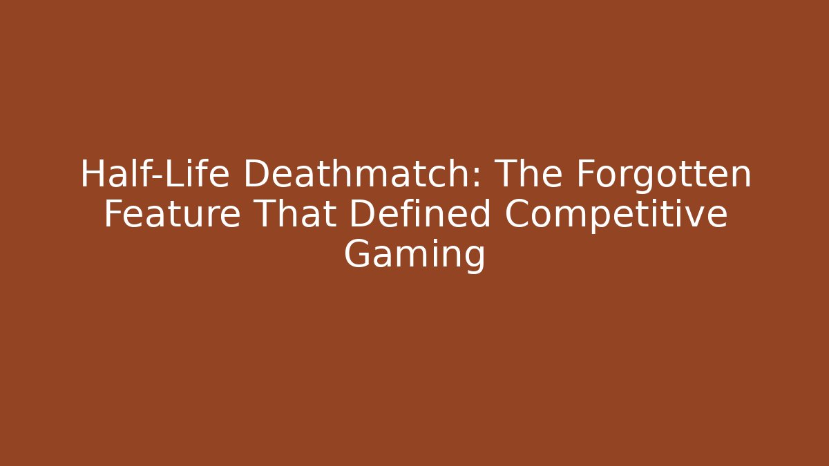 Half-Life Deathmatch: The Forgotten Feature That Defined Competitive Gaming
