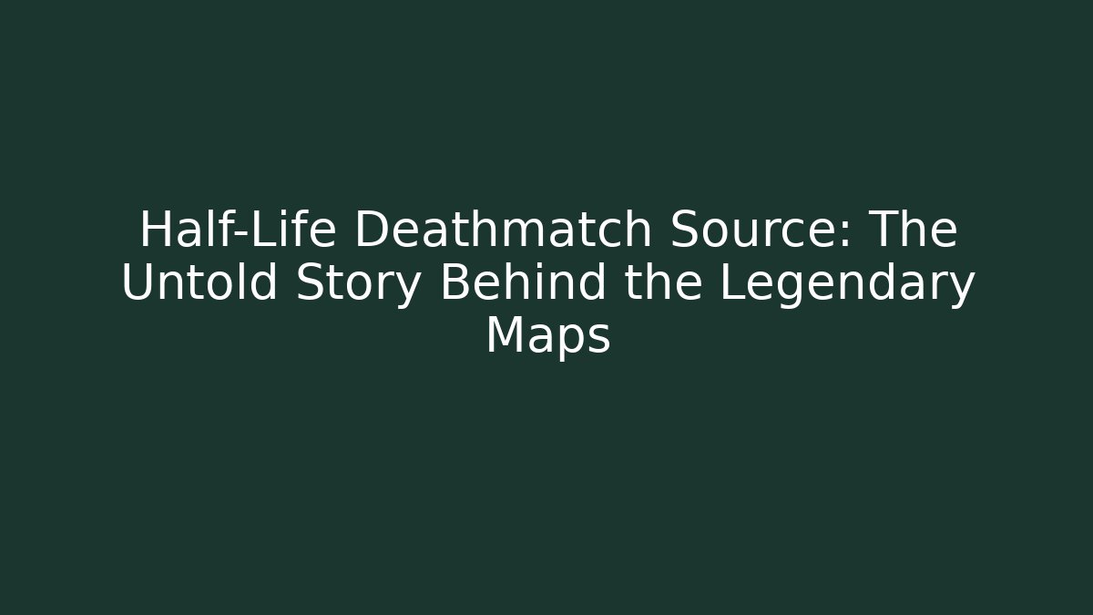Half-Life Deathmatch Source: The Untold Story Behind the Legendary Maps - Critter Realm