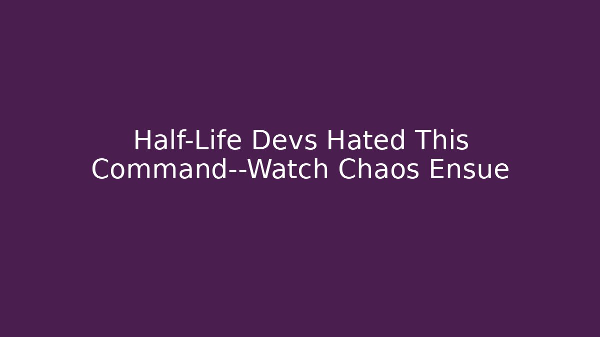 Half-Life Devs Hated This Command—Watch Chaos Ensue
