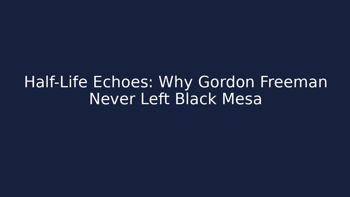 Half-Life Echoes: Why Gordon Freeman Never Left Black Mesa