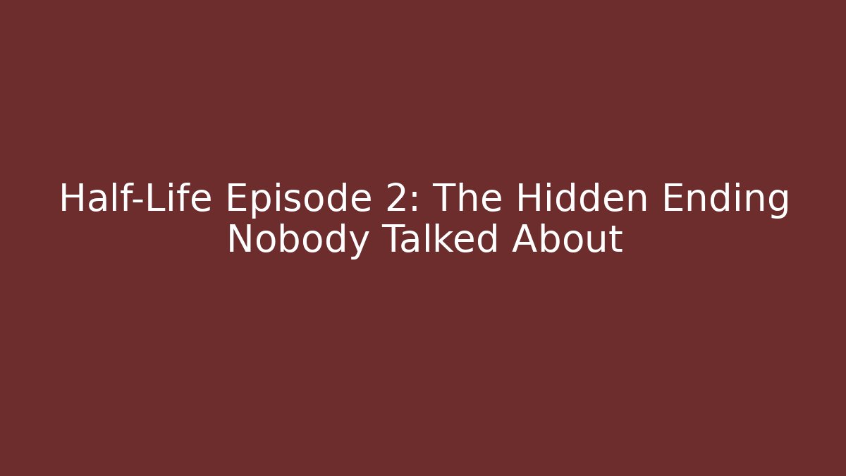 Half-Life Episode 2: The Hidden Ending Nobody Talked About