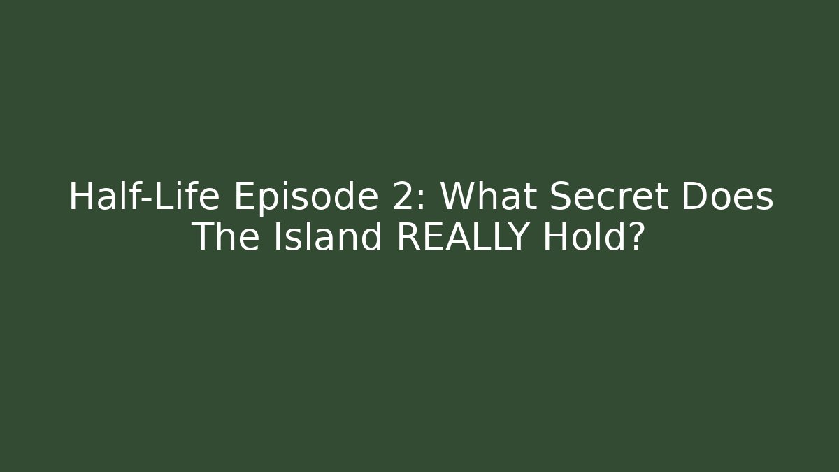 Half-Life Episode 2: What Secret Does The Island REALLY Hold? - Critter Realm