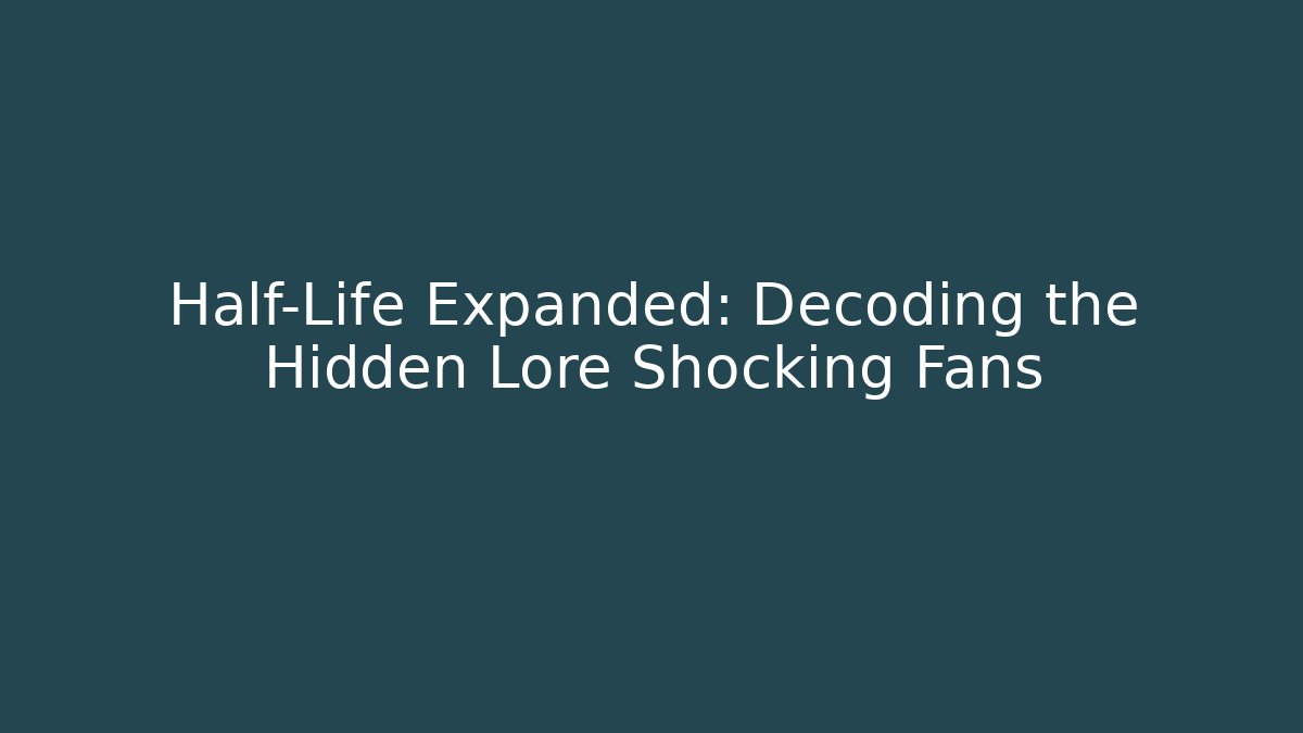 Half-Life Expanded: Decoding the Hidden Lore Shocking Fans
