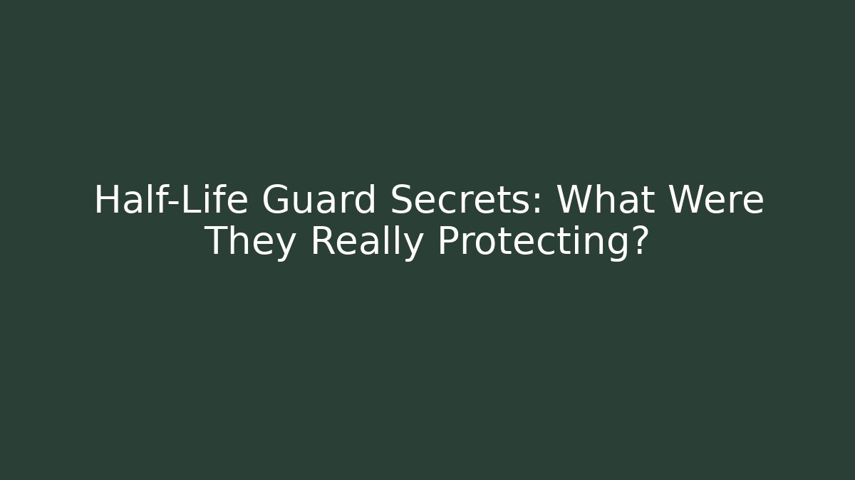 Half-Life Guard Secrets: What Were They Really Protecting? - Critter Realm