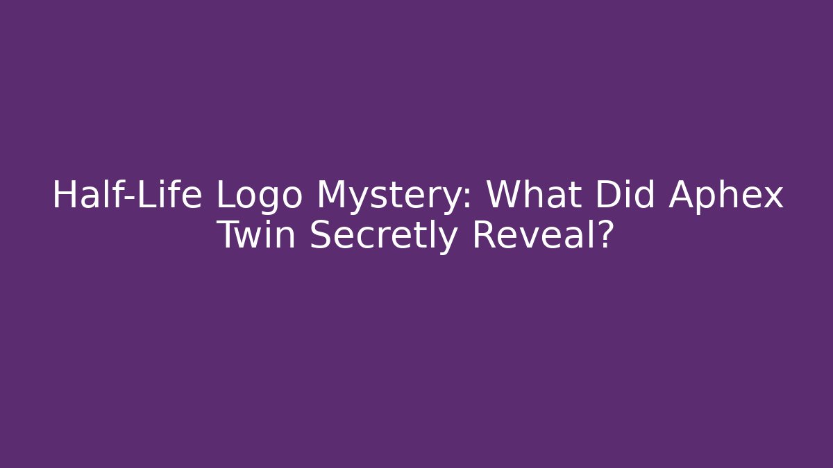 Half-Life Logo Mystery: What Did Aphex Twin Secretly Reveal?