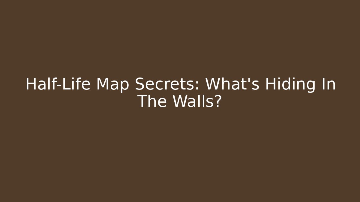 Half-Life Map Secrets: What's Hiding In The Walls?