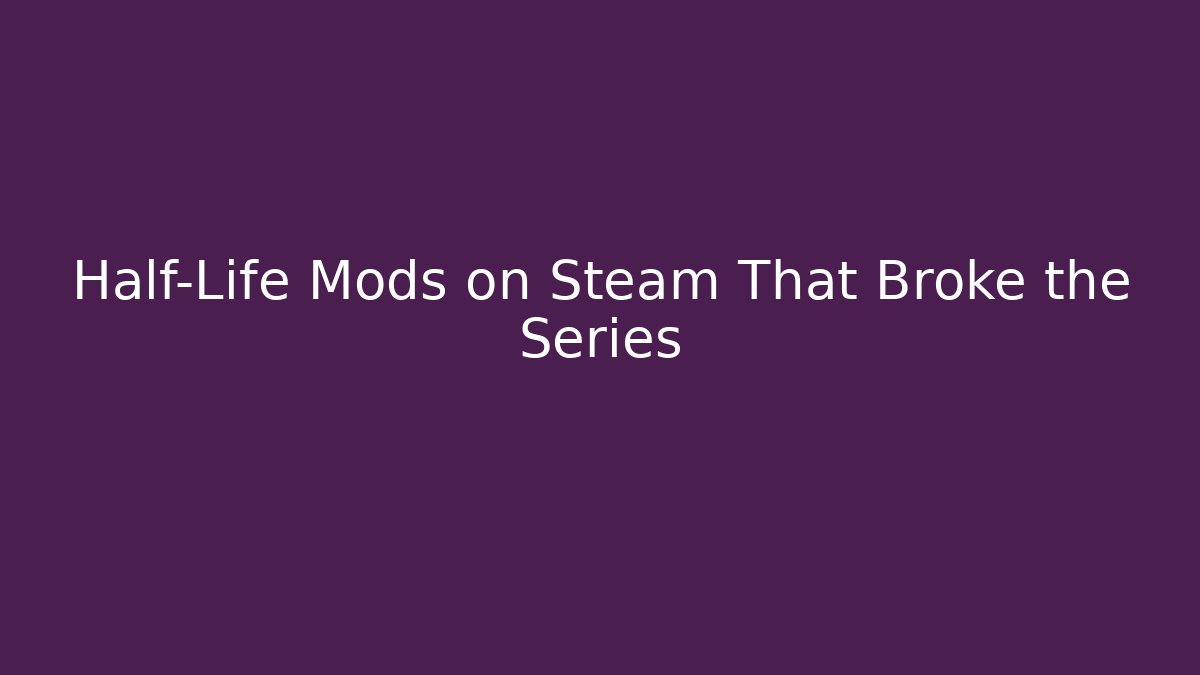 Half-Life Mods on Steam That Broke the Series