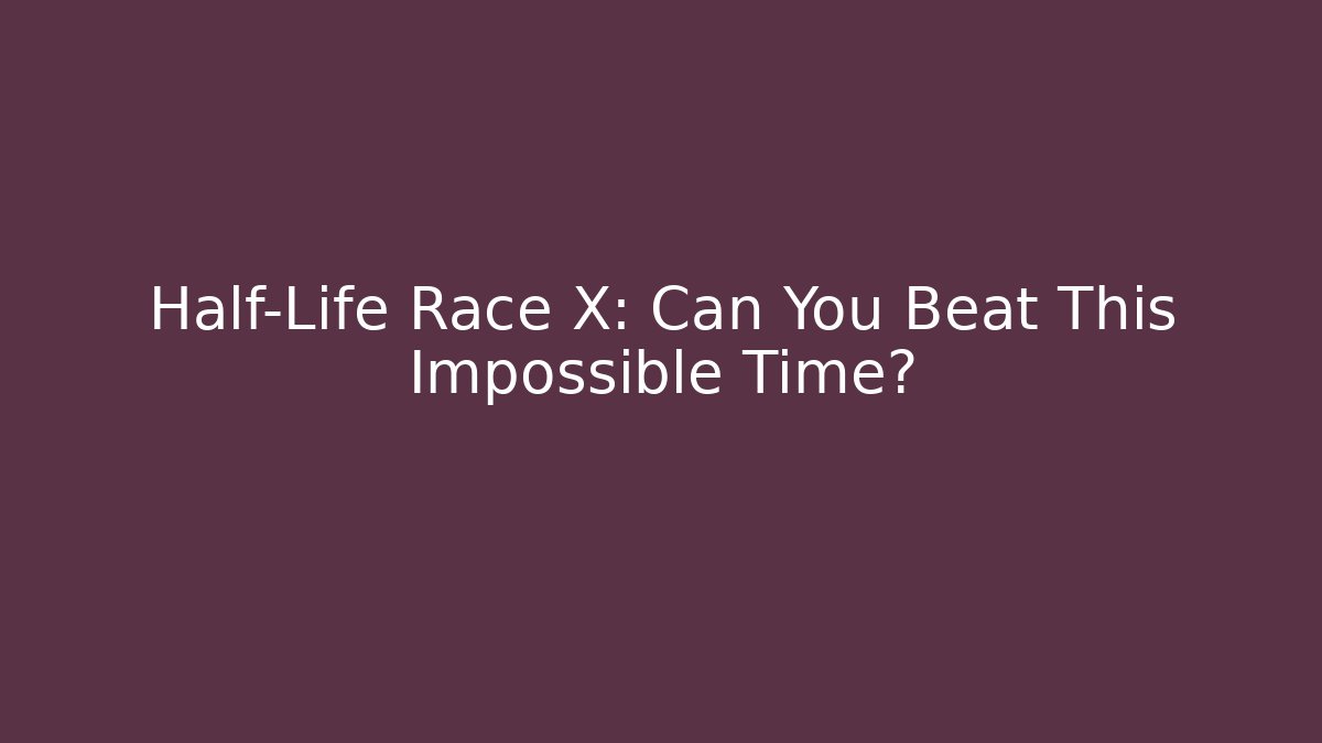 Half-Life Race X: Can You Beat This Impossible Time?