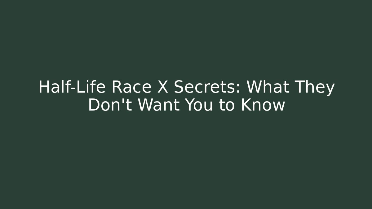 Half-Life Race X Secrets: What They Don't Want You to Know