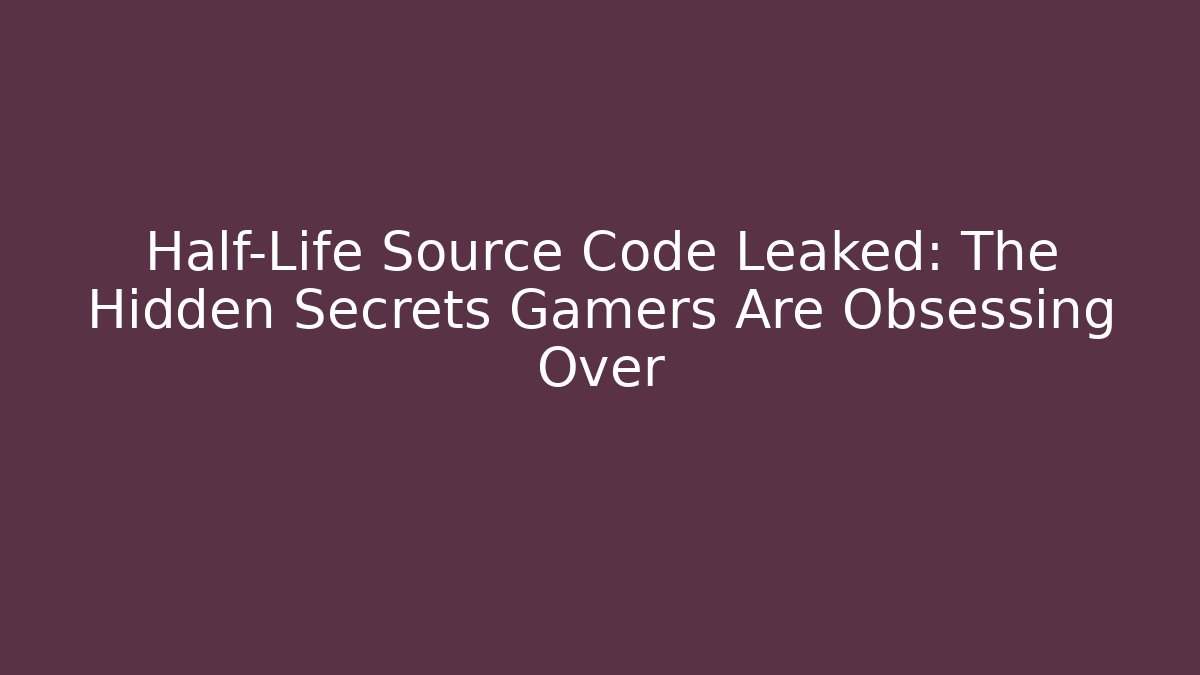 Half-Life Source Code Leaked: The Hidden Secrets Gamers Are Obsessing Over