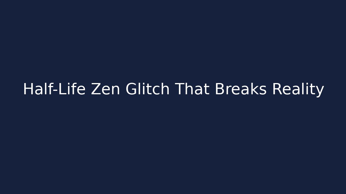 Half-Life Zen Glitch That Breaks Reality