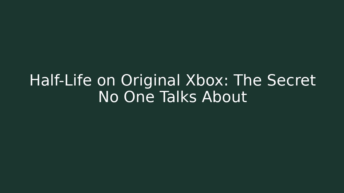 Half-Life on Original Xbox: The Secret No One Talks About