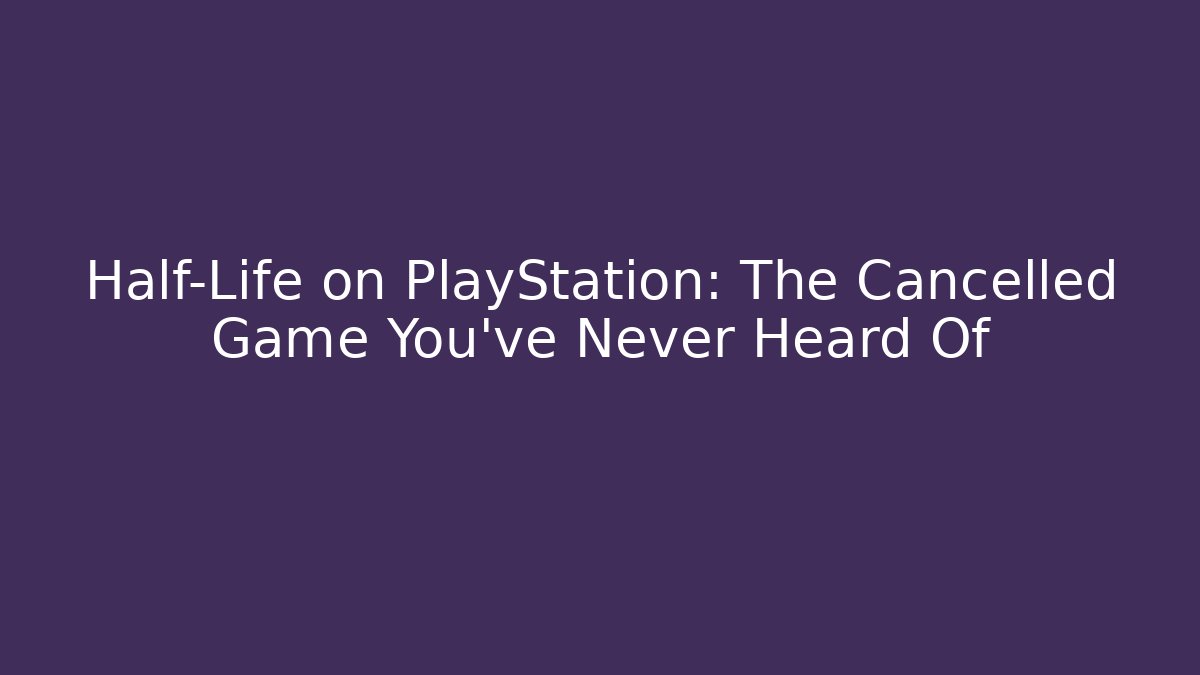Half-Life on PlayStation: The Cancelled Game You’ve Never Heard Of