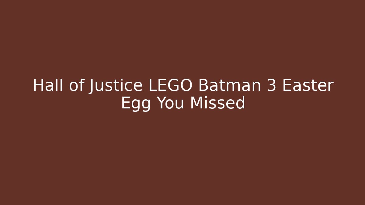 Hall of Justice LEGO Batman 3 Easter Egg You Missed
