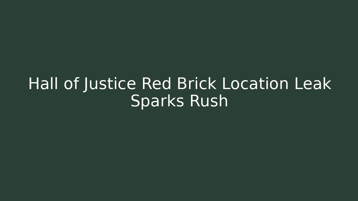 Hall of Justice Red Brick Location Leak Sparks Rush
