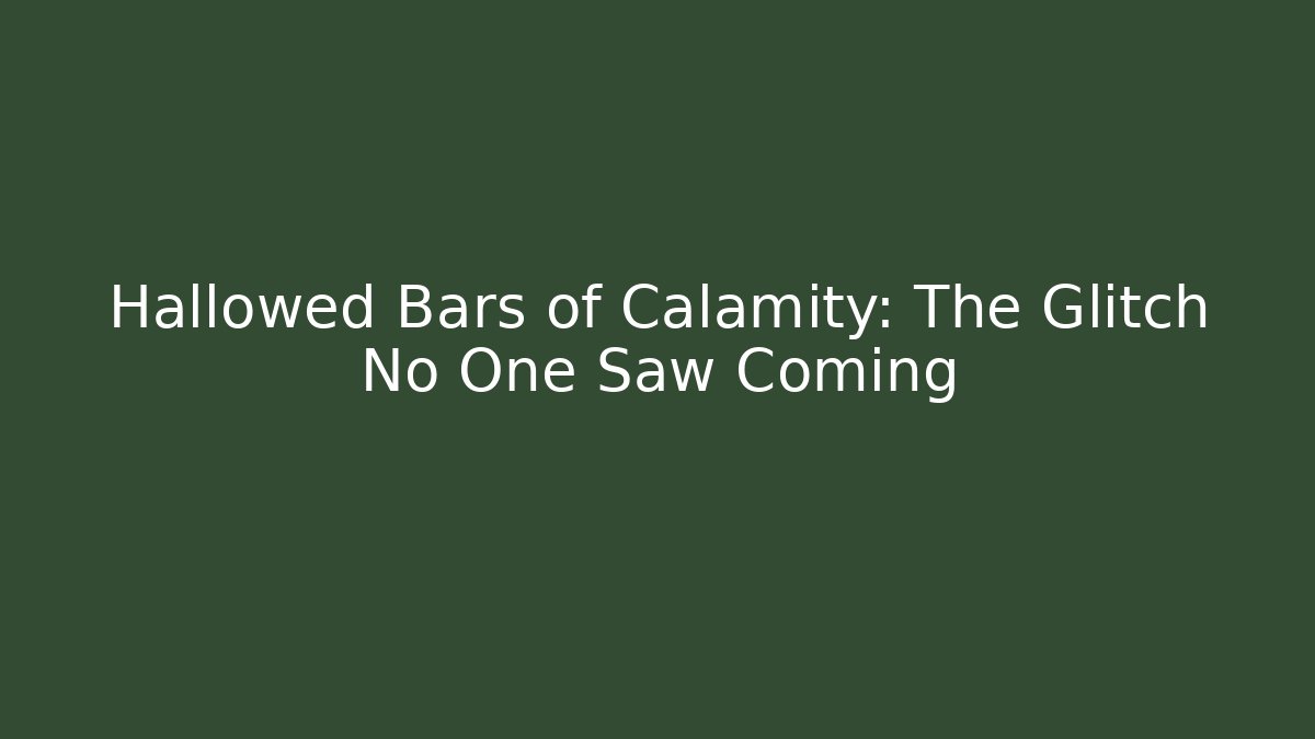 Hallowed Bars of Calamity: The Glitch No One Saw Coming