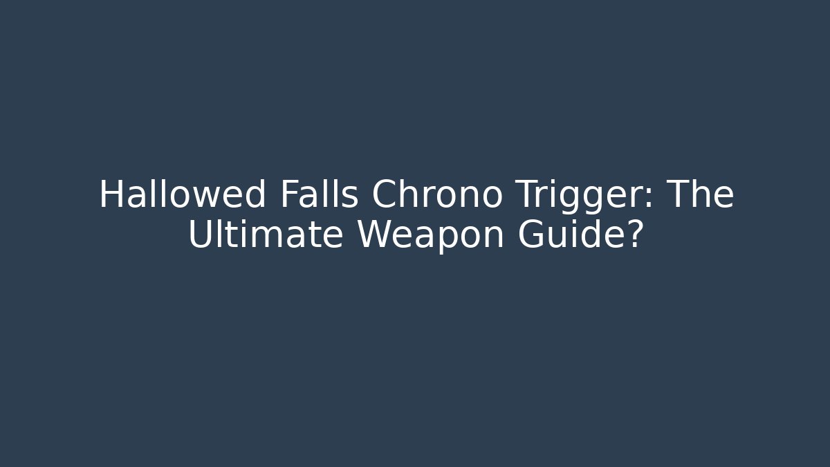 Hallowed Falls Chrono Trigger: The Ultimate Weapon Guide?