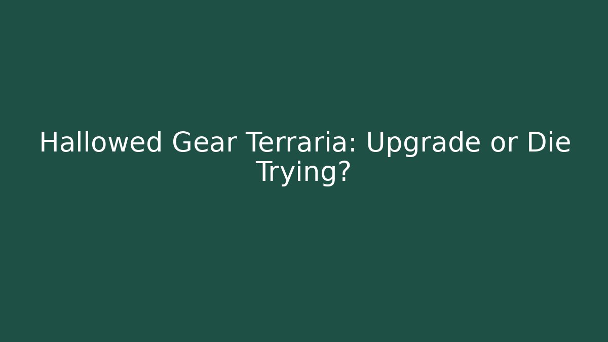 Hallowed Gear Terraria: Upgrade or Die Trying?