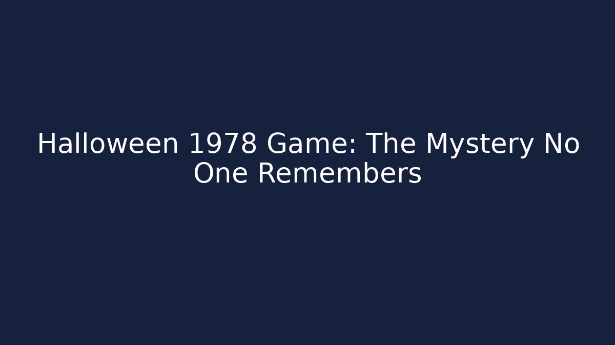 Halloween 1978 Game: The Mystery No One Remembers