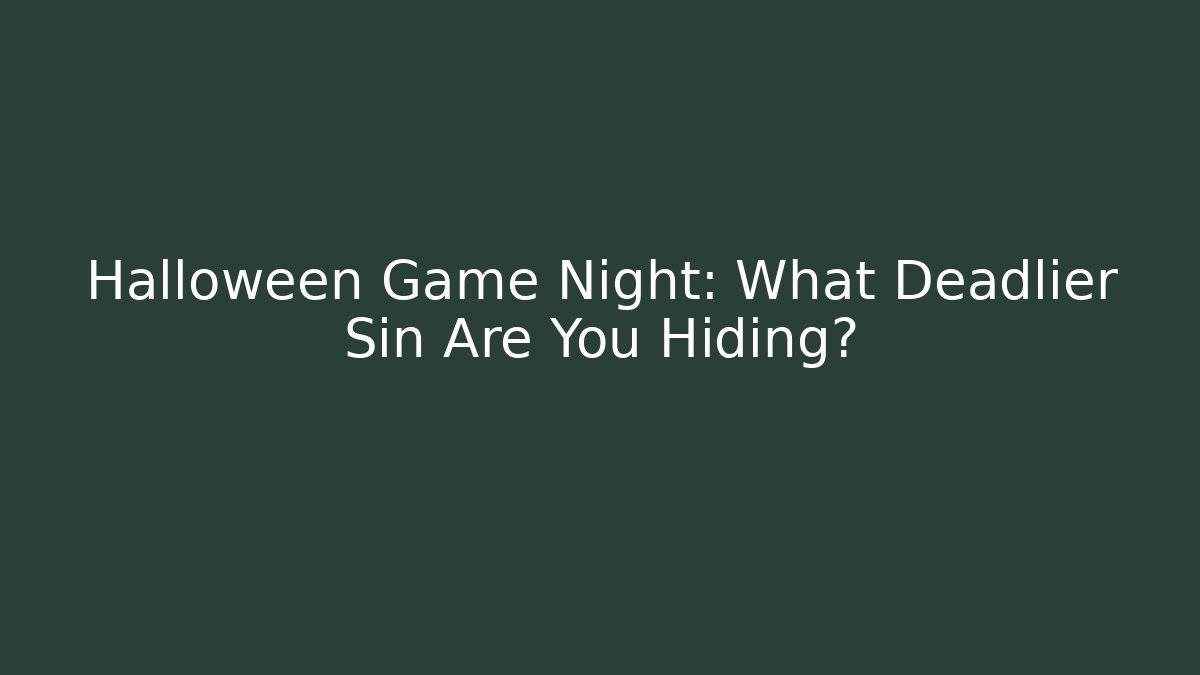 Halloween Game Night: What Deadlier Sin Are You Hiding?