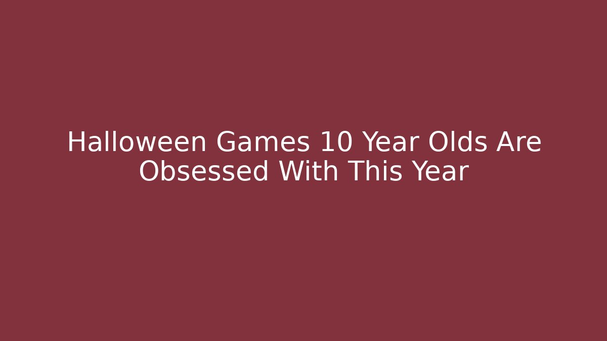 Halloween Games 10 Year Olds Are Obsessed With This Year