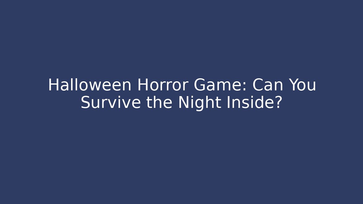 Halloween Horror Game: Can You Survive the Night Inside?